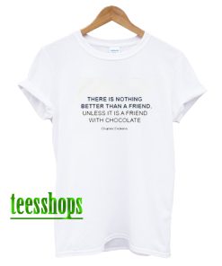 There is nothing better than a friend unless it is a friend with chocolate T Shirt AA