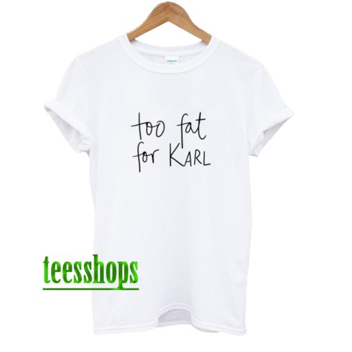 Too Fat For Karl T-Shirt AA