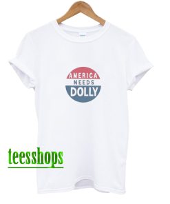 America Needs Dolly Parton T Shirt AA