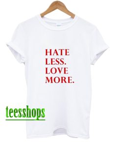 Hate Less Loave More T-Shirt AA