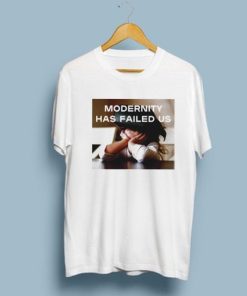 Modernity Has Failed Us T-Shirt AA
