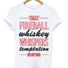 That Fireball Whiskey Whispers Temptation In My Ear T-Shirt AA