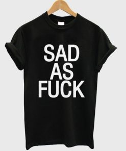 Sad As Fuck T-shirt XX