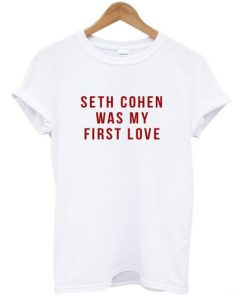 Seth Cohen Was My First Love T-shirt AA