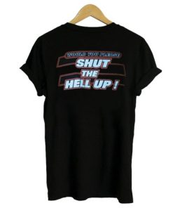 Would You Please Shut The Hell Up T-Shirt XX