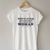 Don’t Ever Underestimate The Power of A Woman T Shirt AA