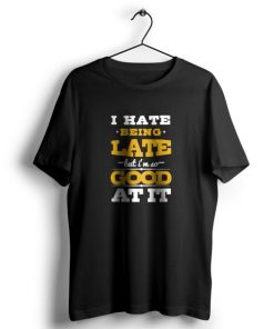 I Hate Being Late t shirt AA
