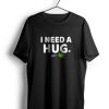 I Need Hug t shirt AA