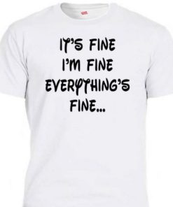 It’s Fine I’m Fine Everything’s Fine T Shirt AA