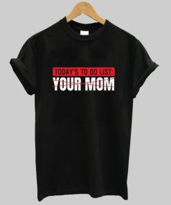 To Do List Your Mom T Shirt AA