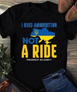 Zelensky I Need Ammunition Not A Ride Ukraine Shirt AA