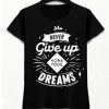 never give up on your dreams t shirt AA
