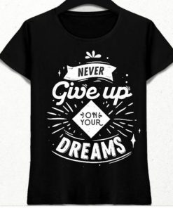 never give up on your dreams t shirt AA