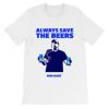 Always Bud Light Save the Beers Shirt AA