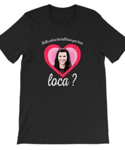 Bella Where You Been Loca Shirt AA