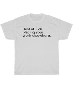 Best Of Luck Placing Your Work Elsewhere T-Shirt AA