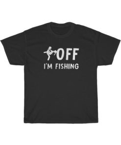 Fuck Off I’m Fishing T-Shirt AA