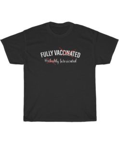 Fully Vaccinated Probably Intoxicated T-Shirt AA