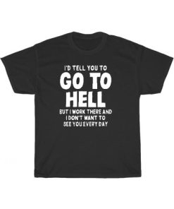 I’d Tell You To Go To Hell T-Shirt AA