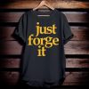 Just Forge It T-Shirt AA