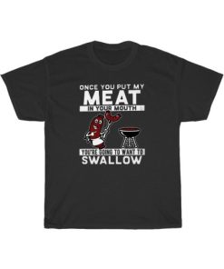 Once You Put My Meat In Your Mouth T-Shirt AA