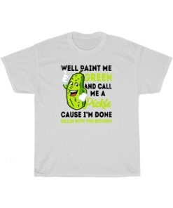 Paint Me Green And Call Me A Pickle T-Shirt AA