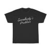 Somebody’s Problem Cute T-Shirt AA