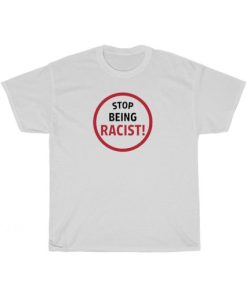 Stop Being Racist T-Shirt AA