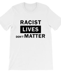 Support BLM Racist Lives Dont Matter Shirt AA