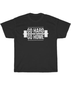 That Go Hard Go Home T-Shirt AA