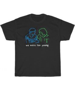 We Were Too Young To Start This T-Shirt AA