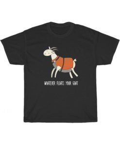 Whatever Floats Your Goat T-Shirt AA