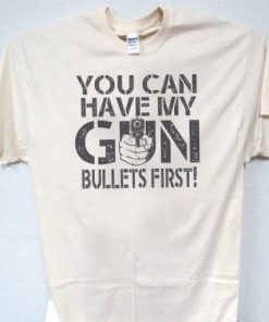 You can have my gun Bullets first T Shirt AA