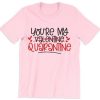 You’re My Quarantine Valentines Dat T Shirt AA