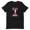 Because All Girls Love A Big Glock Short-Sleeve Unisex T-Shirt AA