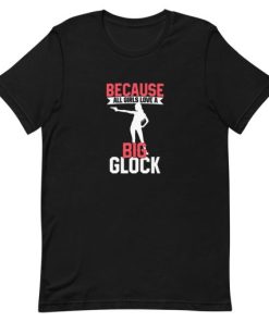 Because All Girls Love A Big Glock Short-Sleeve Unisex T-Shirt AA