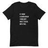 If I were a Kardashian I wouldn’t have to deal with this Short-Sleeve Unisex T-Shirt AA