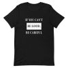 If You Can not Be Good Be Careful Short-Sleeve Unisex T-Shirt AA