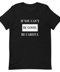 If You Can not Be Good Be Careful Short-Sleeve Unisex T-Shirt AA