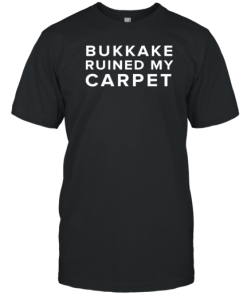 Bukkake Ruined My Carpet T-Shirt AA