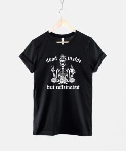 Dead Inside But Caffeinated - Shirt AA