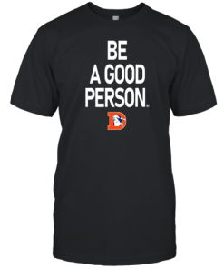 Denver Broncos Football Be A Good Person T-Shirt AA