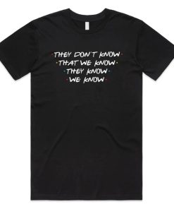 Friends They Don't Know That We Know T-Shirt AA