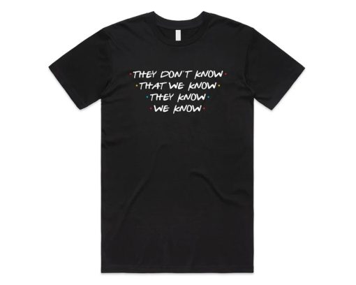 Friends They Don't Know That We Know T-Shirt AA