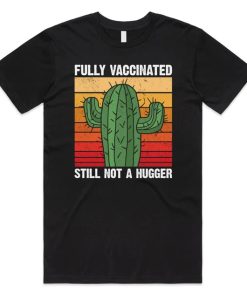 Fully Vaccinated Still Not A Hugger Cactus T-Shirt AA