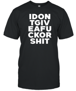 I Dont Give A Fuck or Shit T-Shirt AA