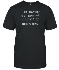 Id rather be sinning i love Being bad T-Shirt AA