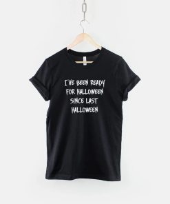 I've Been Ready For Halloween Since Last Halloween Slogan Shirt AA