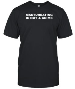 Masturbating Is Not A Crime T-Shirt AA
