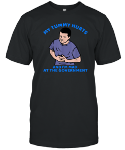 My tummy Hurts And I Am Mad At The Government T-Shirt AA